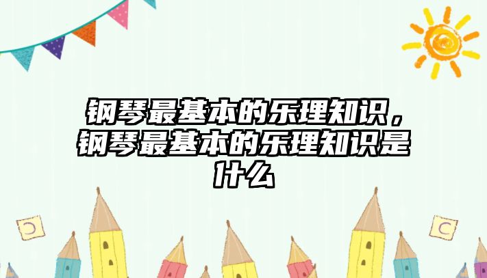 鋼琴最基本的樂理知識，鋼琴最基本的樂理知識是什么