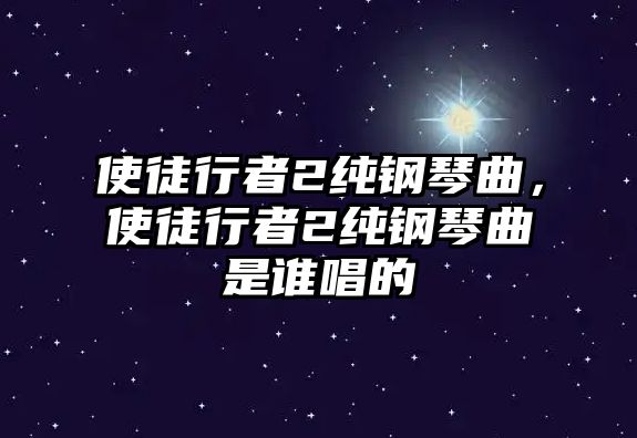 使徒行者2純鋼琴曲，使徒行者2純鋼琴曲是誰唱的