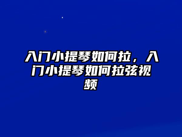 入門小提琴如何拉，入門小提琴如何拉弦視頻