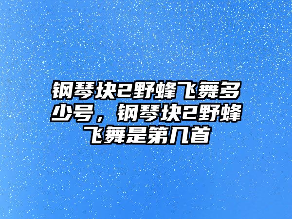 鋼琴塊2野蜂飛舞多少號，鋼琴塊2野蜂飛舞是第幾首