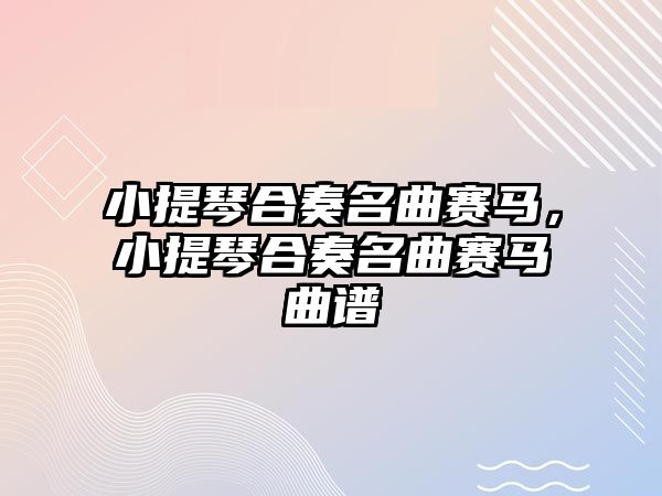 小提琴合奏名曲賽馬，小提琴合奏名曲賽馬曲譜