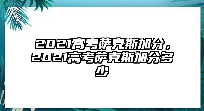 2021高考薩克斯加分，2021高考薩克斯加分多少