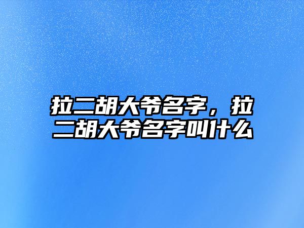 拉二胡大爺名字，拉二胡大爺名字叫什么