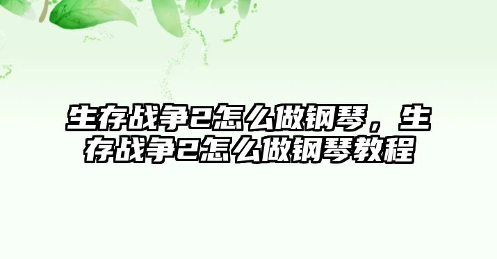 生存戰爭2怎么做鋼琴，生存戰爭2怎么做鋼琴教程