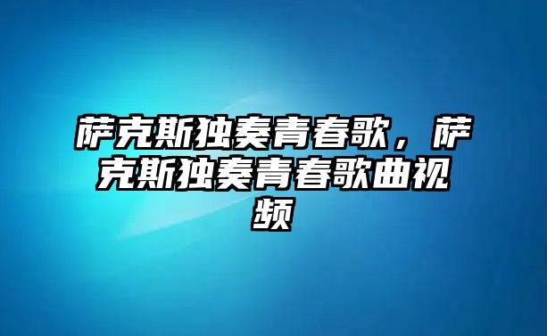 薩克斯獨奏青春歌，薩克斯獨奏青春歌曲視頻