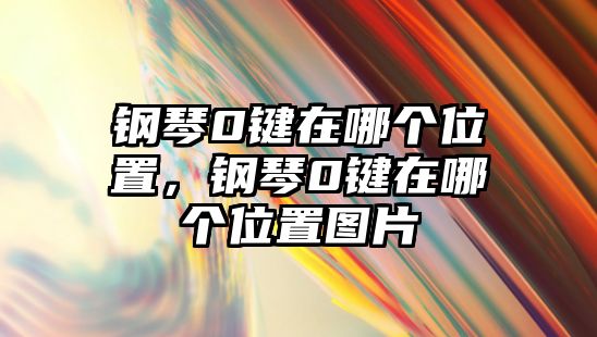 鋼琴0鍵在哪個位置，鋼琴0鍵在哪個位置圖片