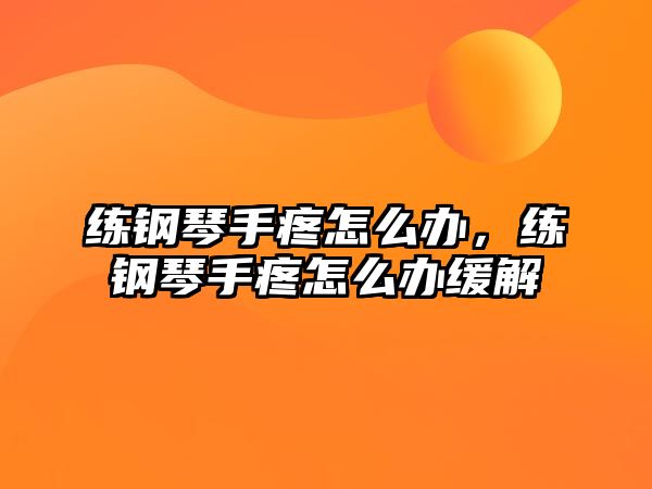 練鋼琴手疼怎么辦，練鋼琴手疼怎么辦緩解