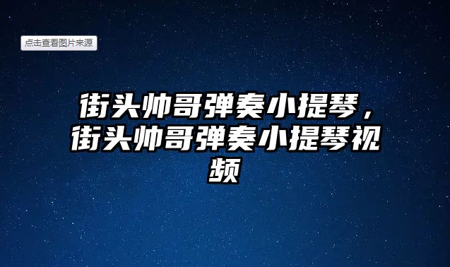 街頭帥哥彈奏小提琴，街頭帥哥彈奏小提琴視頻