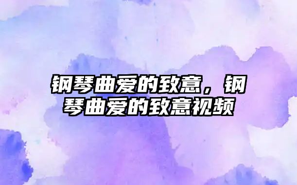 鋼琴曲愛的致意，鋼琴曲愛的致意視頻