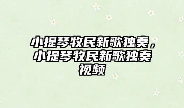 小提琴牧民新歌獨奏，小提琴牧民新歌獨奏視頻