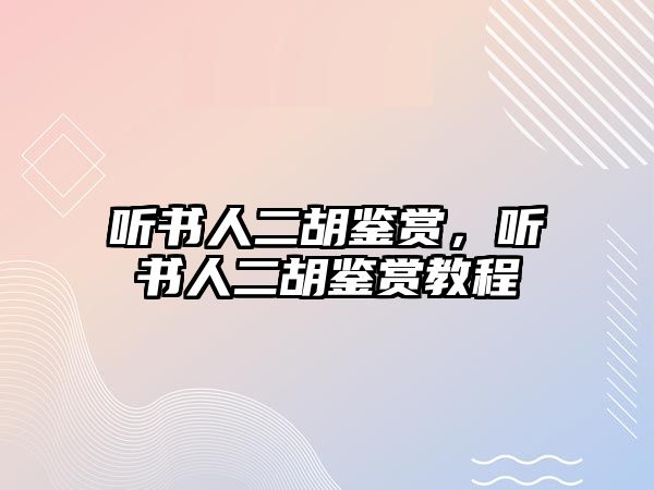 聽書人二胡鑒賞，聽書人二胡鑒賞教程