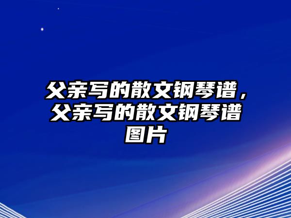 父親寫(xiě)的散文鋼琴譜，父親寫(xiě)的散文鋼琴譜圖片