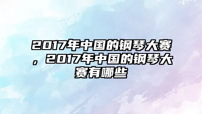 2017年中國的鋼琴大賽，2017年中國的鋼琴大賽有哪些