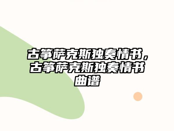 古箏薩克斯獨(dú)奏情書，古箏薩克斯獨(dú)奏情書曲譜