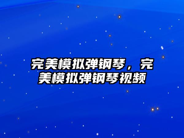 完美模擬彈鋼琴，完美模擬彈鋼琴視頻