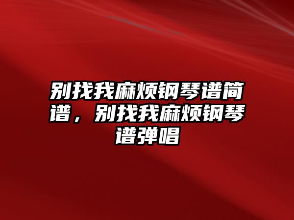 別找我麻煩鋼琴譜簡譜，別找我麻煩鋼琴譜彈唱