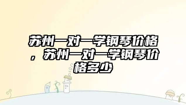 蘇州一對一學鋼琴價格，蘇州一對一學鋼琴價格多少