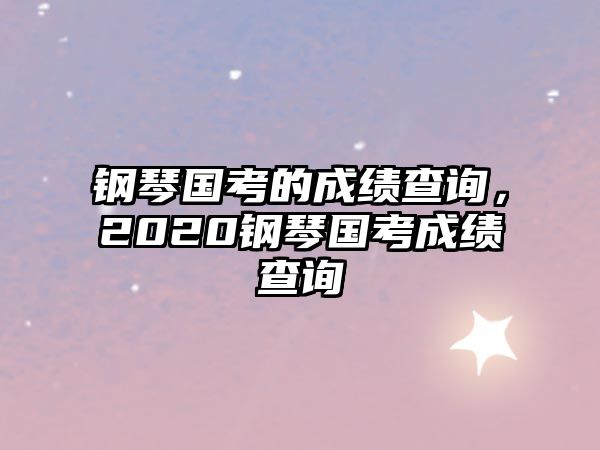 鋼琴國考的成績查詢，2020鋼琴國考成績查詢