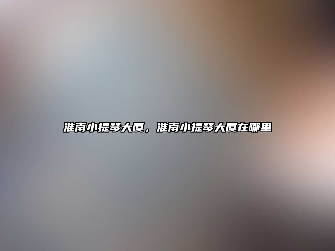 淮南小提琴大廈，淮南小提琴大廈在哪里