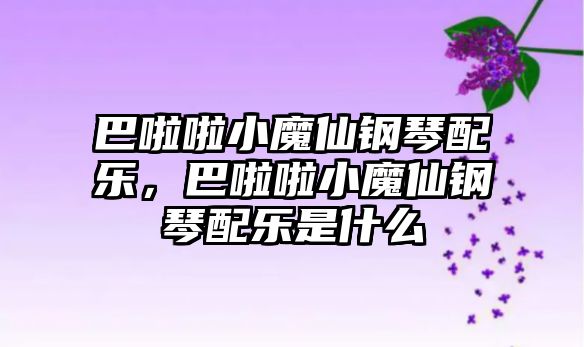 巴啦啦小魔仙鋼琴配樂，巴啦啦小魔仙鋼琴配樂是什么