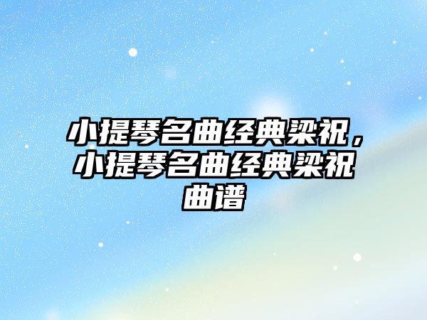 小提琴名曲經典梁祝，小提琴名曲經典梁祝曲譜