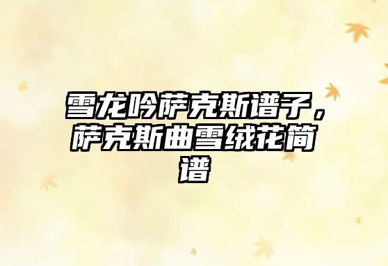 雪龍吟薩克斯譜子，薩克斯曲雪絨花簡譜