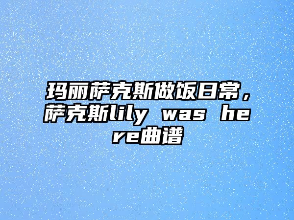 瑪麗薩克斯做飯日常，薩克斯lily was here曲譜