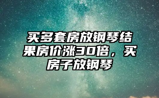 買多套房放鋼琴結果房價漲30倍，買房子放鋼琴