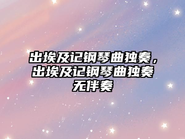 出埃及記鋼琴曲獨(dú)奏，出埃及記鋼琴曲獨(dú)奏無伴奏