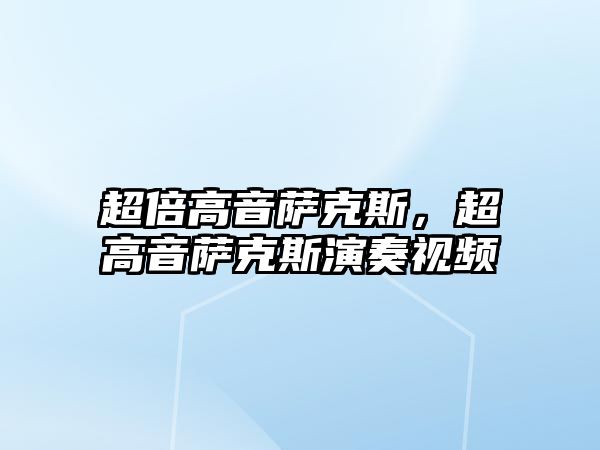 超倍高音薩克斯，超高音薩克斯演奏視頻