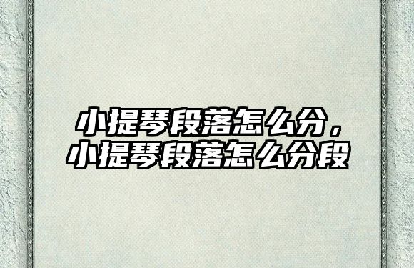 小提琴段落怎么分，小提琴段落怎么分段