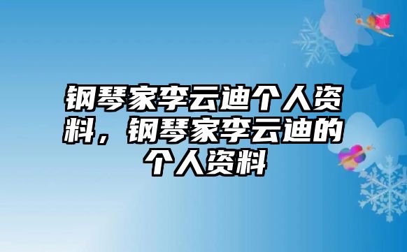 鋼琴家李云迪個人資料，鋼琴家李云迪的個人資料