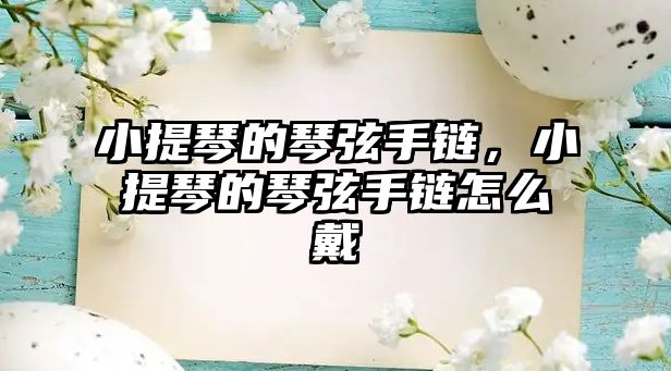 小提琴的琴弦手鏈，小提琴的琴弦手鏈怎么戴