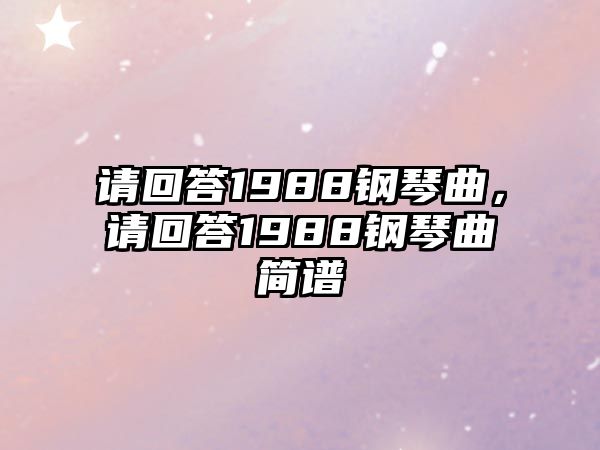 請回答1988鋼琴曲，請回答1988鋼琴曲簡譜