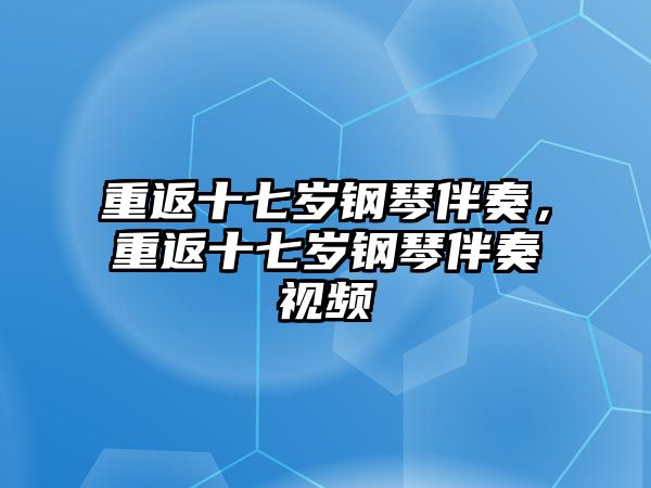 重返十七歲鋼琴伴奏，重返十七歲鋼琴伴奏視頻