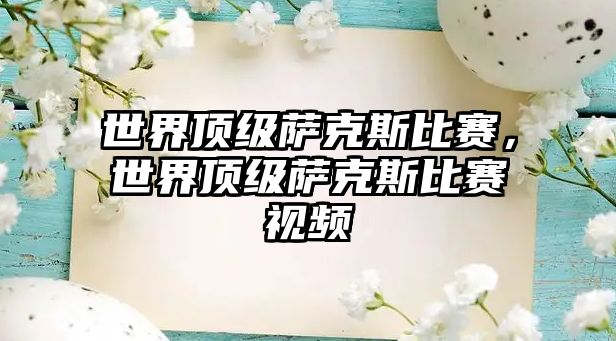 世界頂級(jí)薩克斯比賽，世界頂級(jí)薩克斯比賽視頻