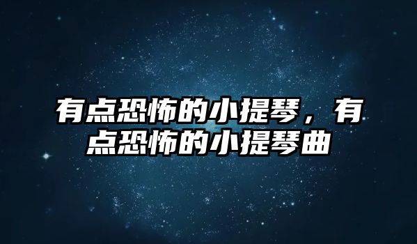 有點恐怖的小提琴，有點恐怖的小提琴曲