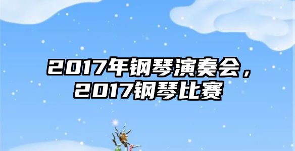 2017年鋼琴演奏會，2017鋼琴比賽