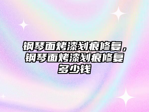 鋼琴面烤漆劃痕修復，鋼琴面烤漆劃痕修復多少錢