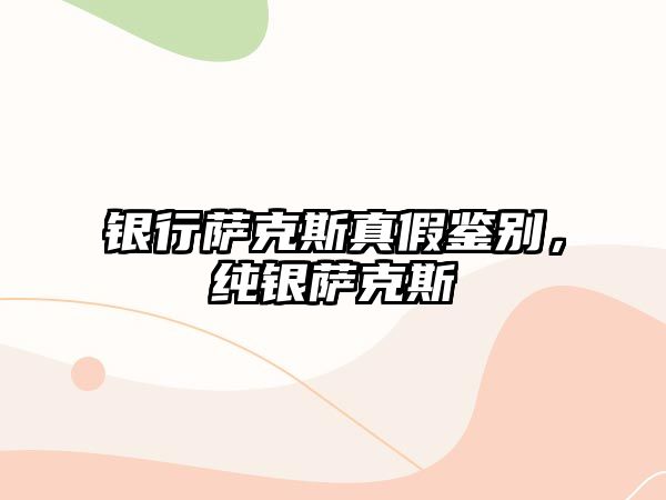 銀行薩克斯真假鑒別，純銀薩克斯