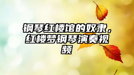 鋼琴紅樓館的奴隸，紅樓夢(mèng)鋼琴演奏視頻