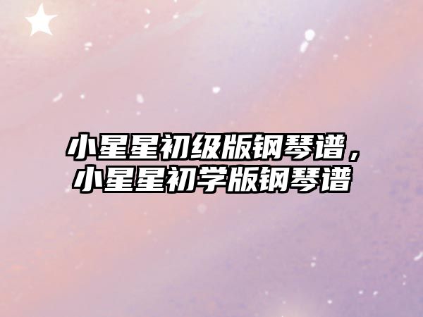 小星星初級版鋼琴譜，小星星初學版鋼琴譜