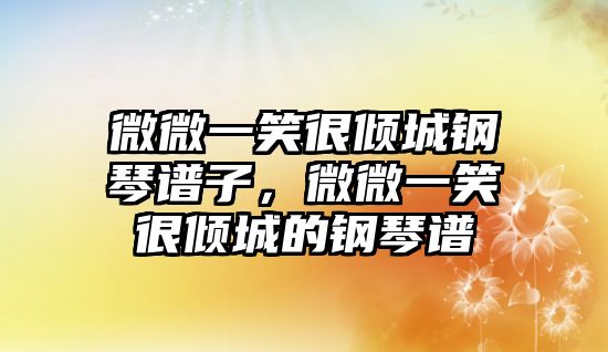 微微一笑很傾城鋼琴譜子，微微一笑很傾城的鋼琴譜