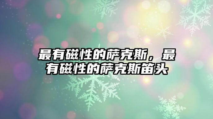 最有磁性的薩克斯，最有磁性的薩克斯笛頭