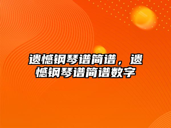 遺憾鋼琴譜簡譜，遺憾鋼琴譜簡譜數字