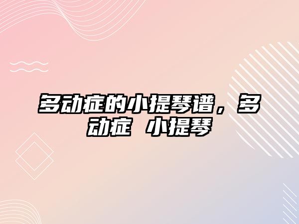 多動癥的小提琴譜，多動癥 小提琴