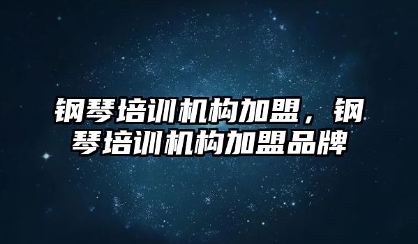 鋼琴培訓機構加盟，鋼琴培訓機構加盟品牌