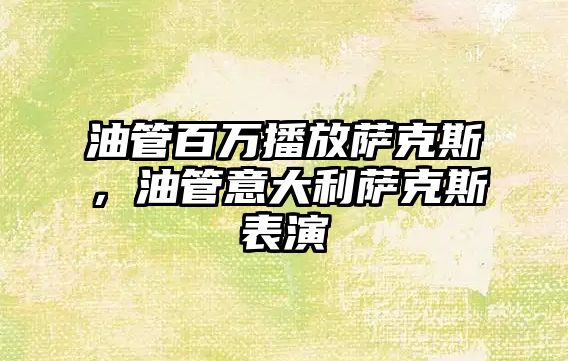 油管百萬播放薩克斯，油管意大利薩克斯表演