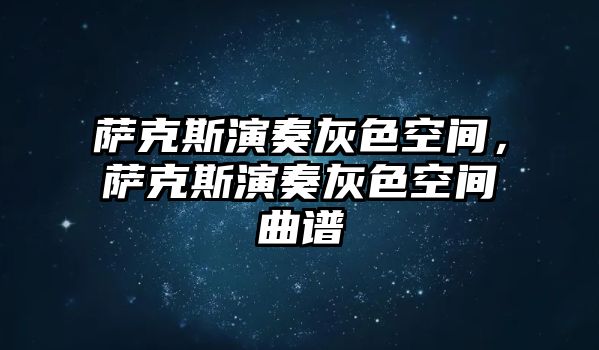 薩克斯演奏灰色空間，薩克斯演奏灰色空間曲譜