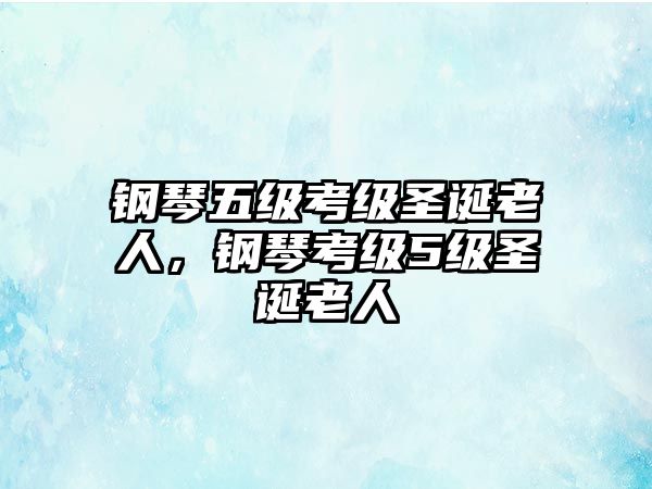 鋼琴五級考級圣誕老人，鋼琴考級5級圣誕老人